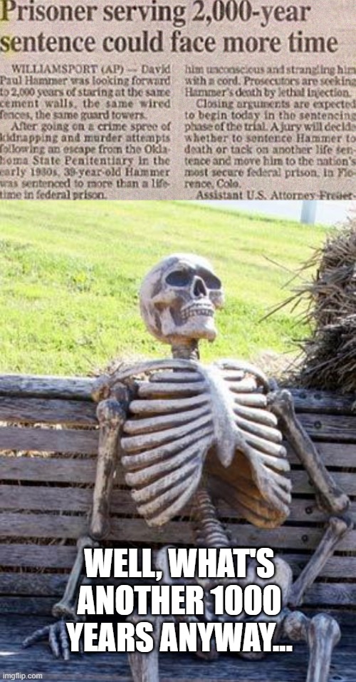 Keep His Bones in Jail! | WELL, WHAT'S ANOTHER 1000 YEARS ANYWAY... | image tagged in memes,waiting skeleton | made w/ Imgflip meme maker