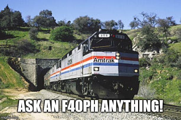 Ask an R40PH Anything (The_Cursed_Trainwatcher) | ASK AN F40PH ANYTHING! | image tagged in f40ph amtrack awww yeh | made w/ Imgflip meme maker