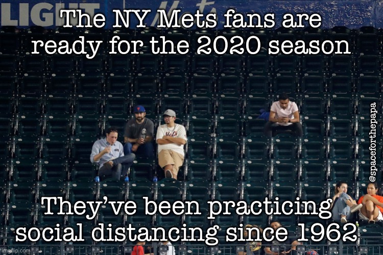 New York Mets Fans social distancing | The NY Mets fans are ready for the 2020 season; @spaceforthepapa; They’ve been practicing social distancing since 1962 | image tagged in social distancing,mets | made w/ Imgflip meme maker