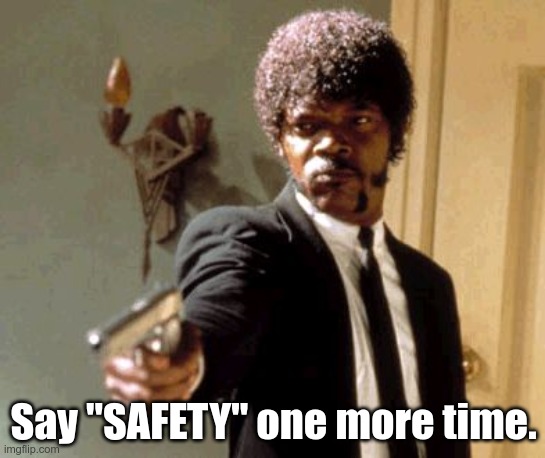 say safety one more time | Say "SAFETY" one more time. | image tagged in memes,say that again i dare you | made w/ Imgflip meme maker