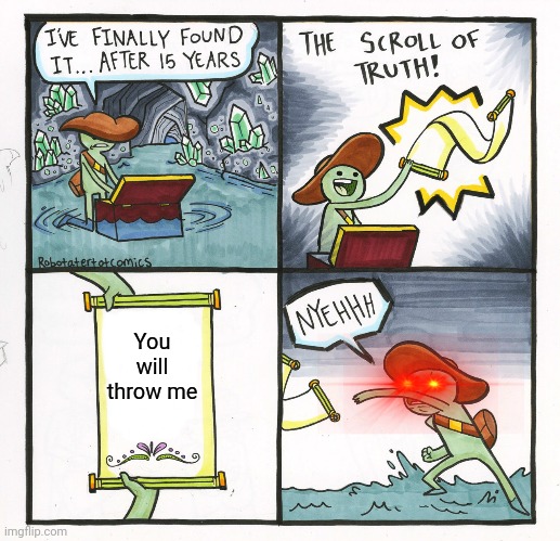 Derpy Memes #11 | You will throw me | image tagged in memes,the scroll of truth | made w/ Imgflip meme maker
