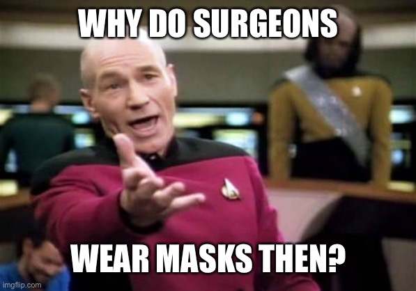 Picard Wtf Meme | WHY DO SURGEONS WEAR MASKS THEN? | image tagged in memes,picard wtf | made w/ Imgflip meme maker