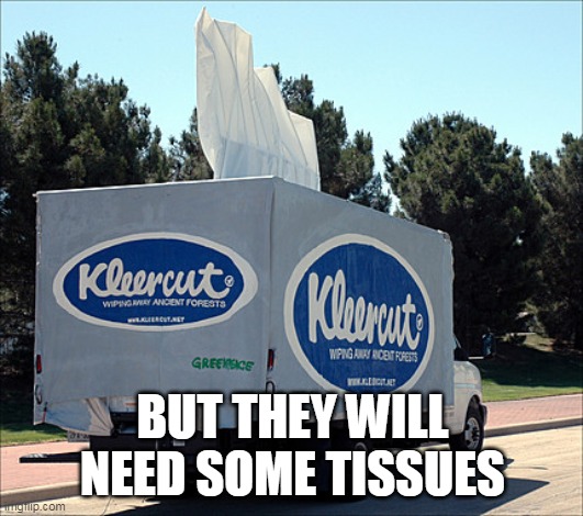 Tissue | BUT THEY WILL NEED SOME TISSUES | image tagged in tissue | made w/ Imgflip meme maker