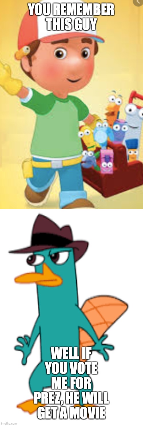 YOU REMEMBER THIS GUY; WELL IF YOU VOTE ME FOR PREZ, HE WILL GET A MOVIE | made w/ Imgflip meme maker