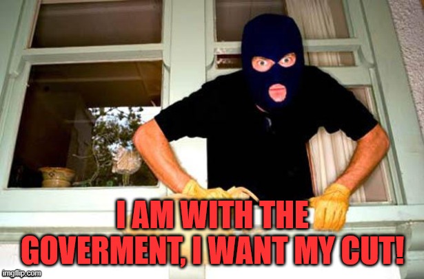 Want my piece if the action, like a good mobster does. | image tagged in government | made w/ Imgflip meme maker