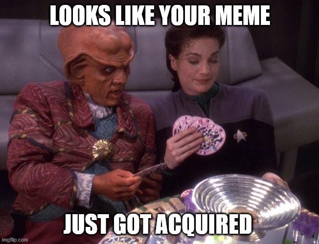 meme | LOOKS LIKE YOUR MEME; JUST GOT ACQUIRED | image tagged in star trek,memes,quark | made w/ Imgflip meme maker