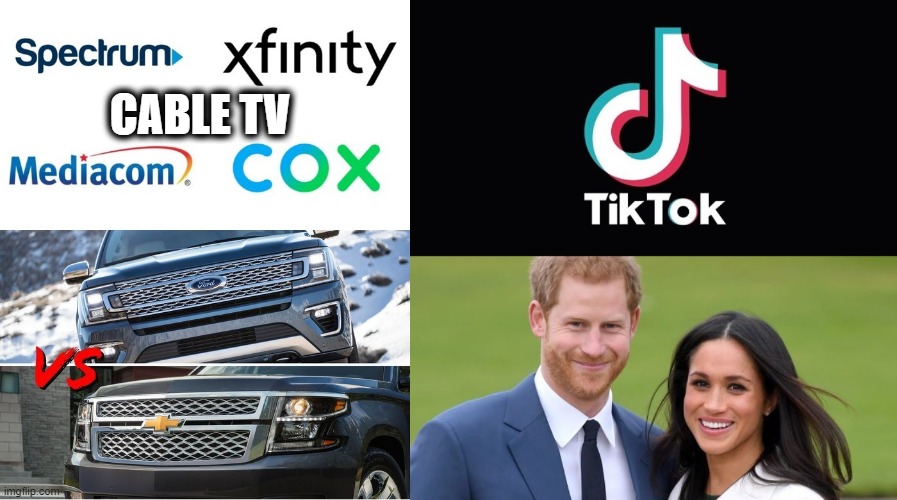 Things which go on year after year, for absolutely no reason |  CABLE TV | image tagged in memes,obsolete,cable tv,ford vs chevy,tik tok,meghan markle | made w/ Imgflip meme maker