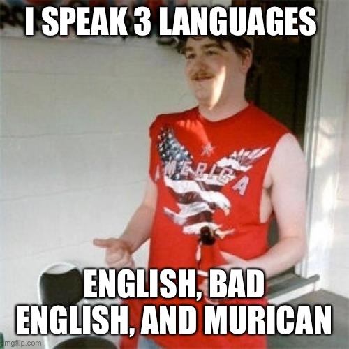 Redneck Randal Meme | I SPEAK 3 LANGUAGES ENGLISH, BAD ENGLISH, AND MURICAN | image tagged in memes,redneck randal | made w/ Imgflip meme maker