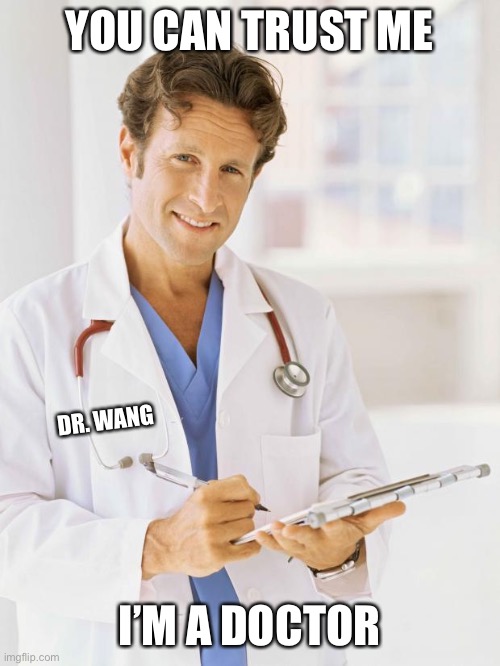 Doctor | YOU CAN TRUST ME I’M A DOCTOR DR. WANG | image tagged in doctor | made w/ Imgflip meme maker