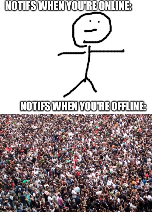 NOTIFS WHEN YOU'RE ONLINE:; NOTIFS WHEN YOU'RE OFFLINE: | image tagged in blank white template,crowd of people | made w/ Imgflip meme maker