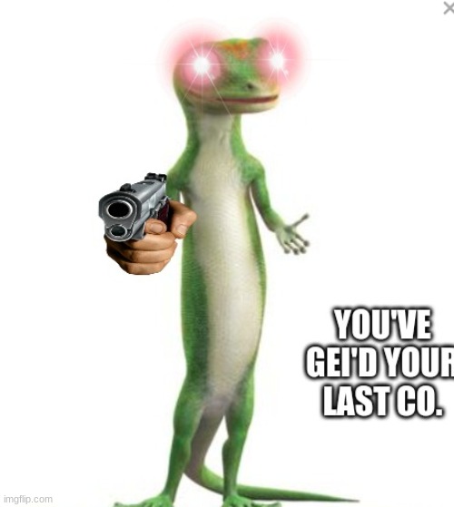 Here's another one of those templates! | image tagged in you've gie'd your last co,memes,new template,geico gecko,you've x your last y | made w/ Imgflip meme maker