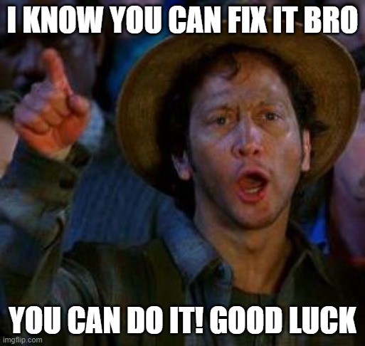 You Can Do It | I KNOW YOU CAN FIX IT BRO; YOU CAN DO IT! GOOD LUCK | image tagged in you can do it | made w/ Imgflip meme maker