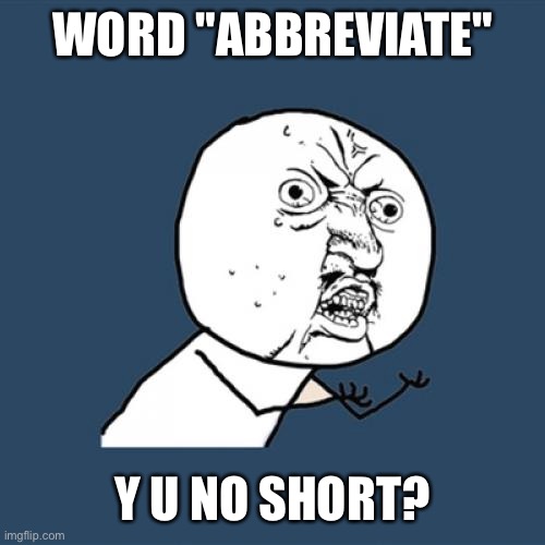 Y U No Meme | WORD "ABBREVIATE"; Y U NO SHORT? | image tagged in memes,y u no | made w/ Imgflip meme maker
