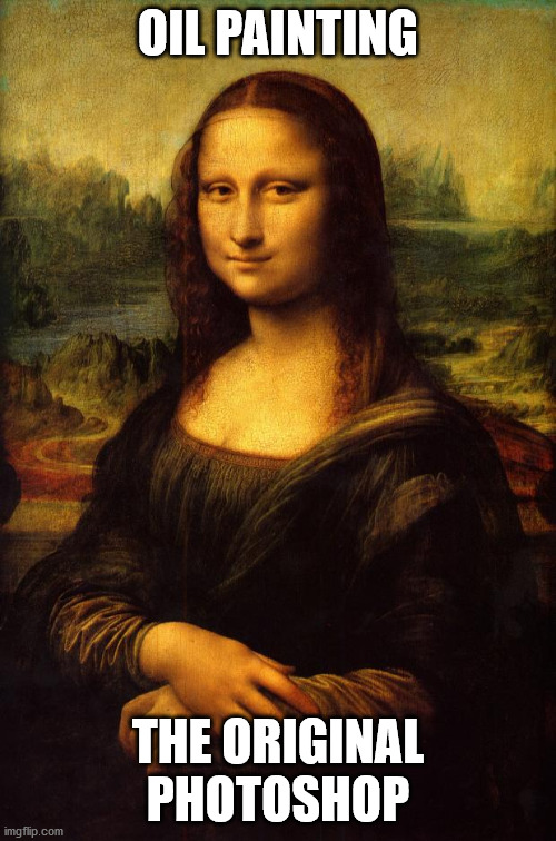 The Original Photoshop |  OIL PAINTING; THE ORIGINAL PHOTOSHOP | image tagged in the mona lisa,oil painting,photoshop,touch up,image editing | made w/ Imgflip meme maker