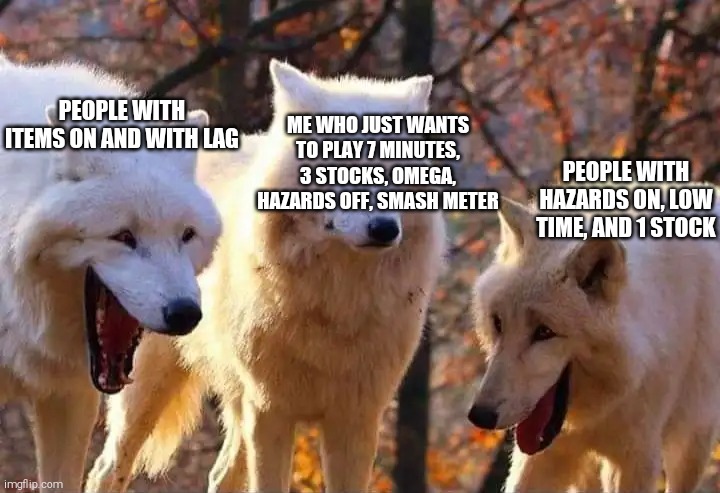 Smash Ultimate quickplay in a nutshell | PEOPLE WITH ITEMS ON AND WITH LAG; ME WHO JUST WANTS TO PLAY 7 MINUTES, 3 STOCKS, OMEGA, HAZARDS OFF, SMASH METER; PEOPLE WITH HAZARDS ON, LOW TIME, AND 1 STOCK | image tagged in laughing wolf | made w/ Imgflip meme maker