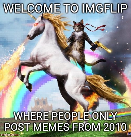 Lol epic | WELCOME TO IMGFLIP; WHERE PEOPLE ONLY POST MEMES FROM 2010 | image tagged in memes,welcome to the internets | made w/ Imgflip meme maker