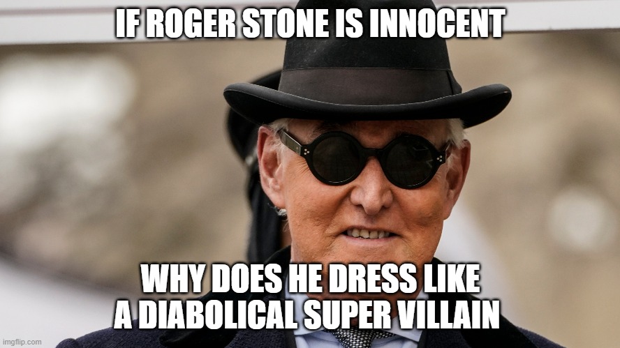 roger stone super villain | IF ROGER STONE IS INNOCENT; WHY DOES HE DRESS LIKE A DIABOLICAL SUPER VILLAIN | image tagged in political meme | made w/ Imgflip meme maker