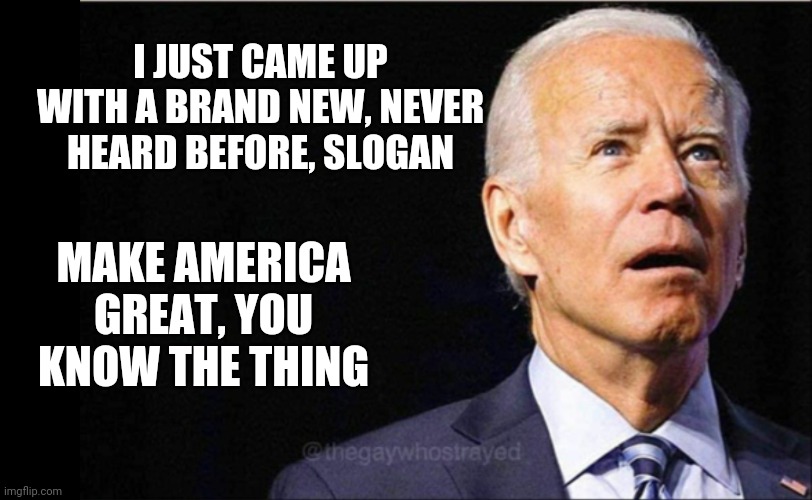 Lyin' Biden | I JUST CAME UP WITH A BRAND NEW, NEVER HEARD BEFORE, SLOGAN; MAKE AMERICA GREAT, YOU KNOW THE THING | image tagged in barelytherebiden,dementia joe | made w/ Imgflip meme maker