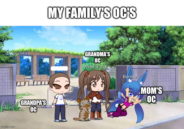 they made OC's | MY FAMILY'S OC'S; GRANDMA'S OC; MOM'S OC; GRANDPA'S OC | made w/ Imgflip meme maker