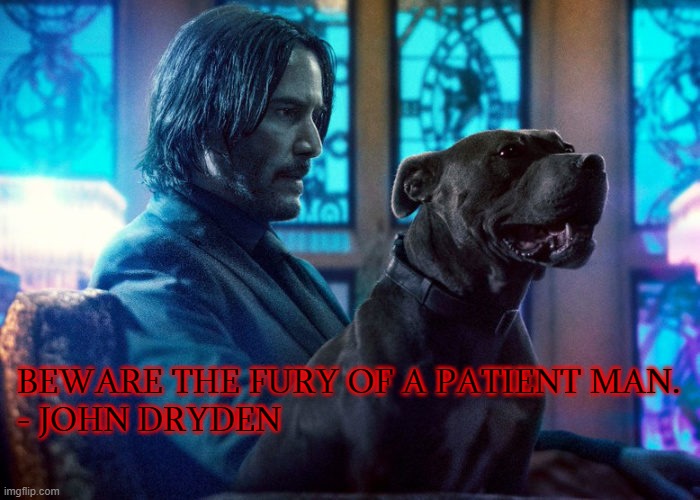 Breaking Point | BEWARE THE FURY OF A PATIENT MAN.
- JOHN DRYDEN | image tagged in john wick | made w/ Imgflip meme maker