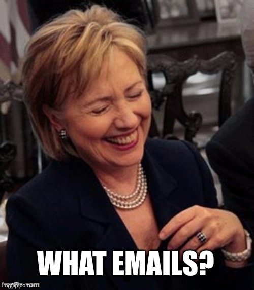 Hillary LOL | WHAT EMAILS? | image tagged in hillary lol | made w/ Imgflip meme maker