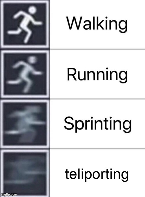 Walking, Running, Sprinting | teliporting | image tagged in walking running sprinting | made w/ Imgflip meme maker