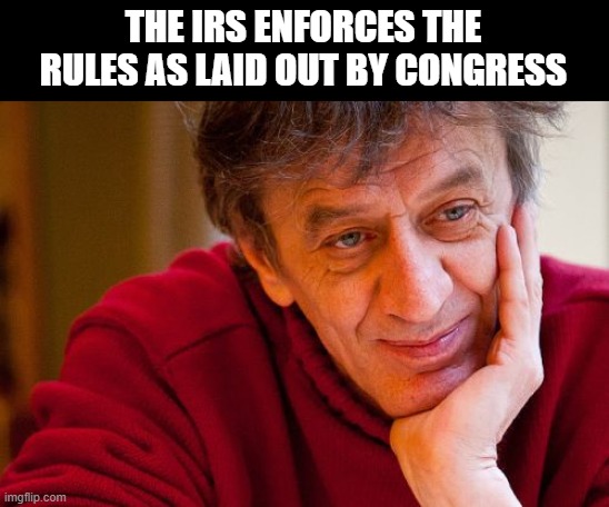 Really Evil College Teacher Meme | THE IRS ENFORCES THE RULES AS LAID OUT BY CONGRESS | image tagged in memes,really evil college teacher | made w/ Imgflip meme maker