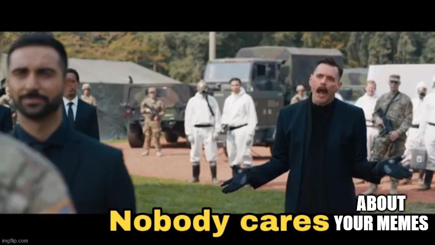 Sonic nobody cares | ABOUT YOUR MEMES | image tagged in sonic nobody cares | made w/ Imgflip meme maker