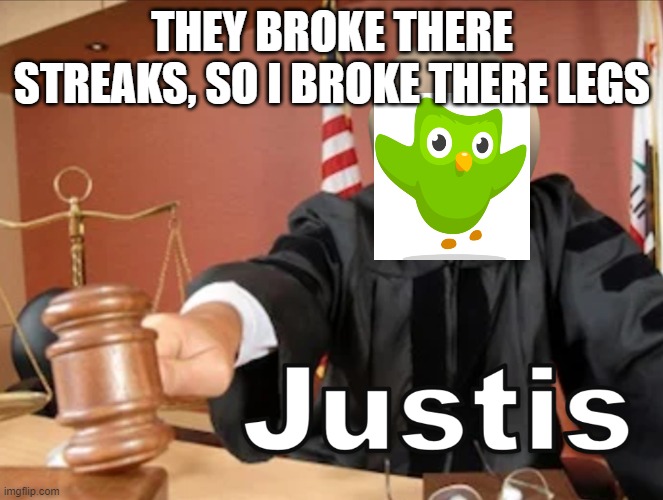 duolingo | THEY BROKE THERE STREAKS, SO I BROKE THERE LEGS | image tagged in meme man justis | made w/ Imgflip meme maker