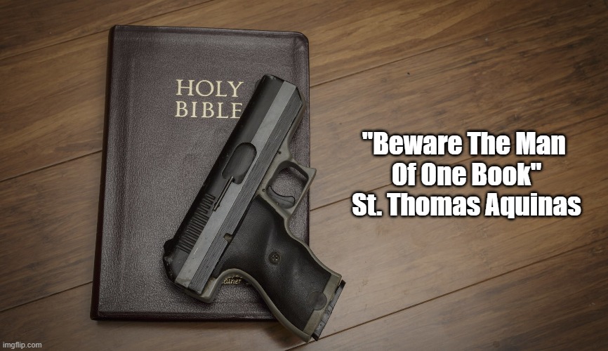 "Beware The Man 
Of One Book"
St. Thomas Aquinas | made w/ Imgflip meme maker