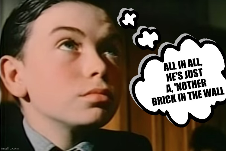 ALL IN ALL, HE'S JUST A, 'NOTHER BRICK IN THE WALL | made w/ Imgflip meme maker