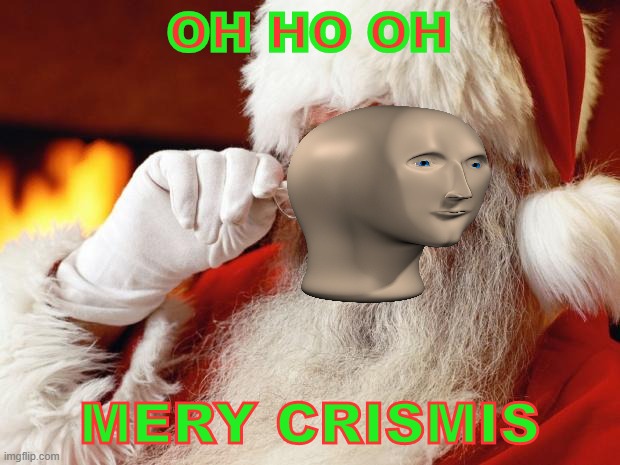 santa | OH HO OH; MERY CRISMIS | image tagged in santa,christmas,meme man | made w/ Imgflip meme maker