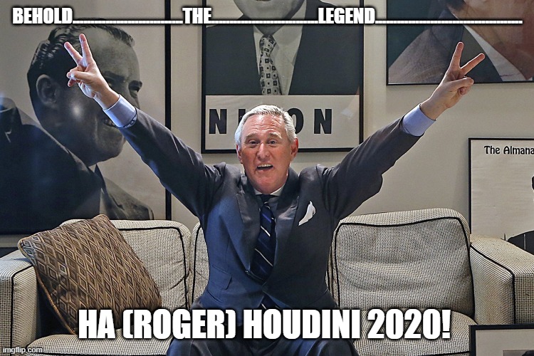 Roger Stone | BEHOLD..............................THE.............................LEGEND........................................ HA (ROGER) HOUDINI 2020! | image tagged in roger stone | made w/ Imgflip meme maker