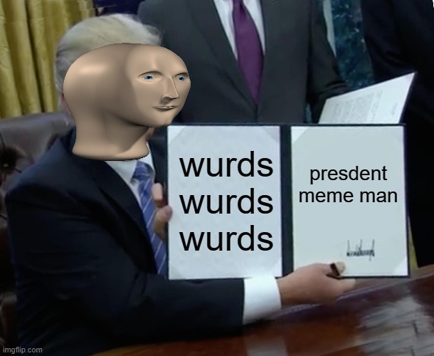 Trump Bill Signing | wurds wurds
wurds; presdent meme man | image tagged in memes,trump bill signing,meme man,funny,mistakes | made w/ Imgflip meme maker