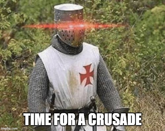 Growing Stronger Crusader | TIME FOR A CRUSADE | image tagged in growing stronger crusader | made w/ Imgflip meme maker