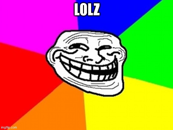 Troll Face Colored Meme | LOLZ | image tagged in memes,troll face colored | made w/ Imgflip meme maker