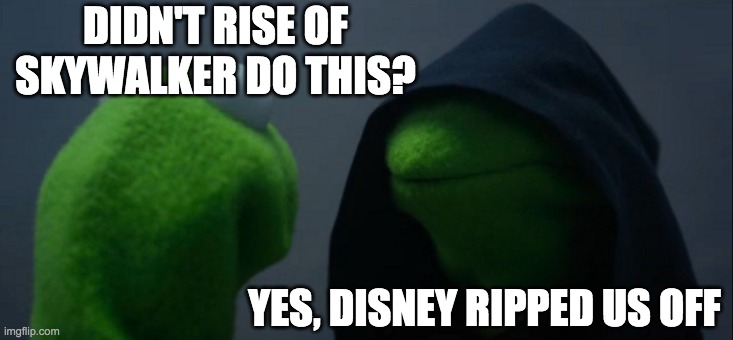 Evil Kermit Meme | DIDN'T RISE OF SKYWALKER DO THIS? YES, DISNEY RIPPED US OFF | image tagged in memes,evil kermit | made w/ Imgflip meme maker