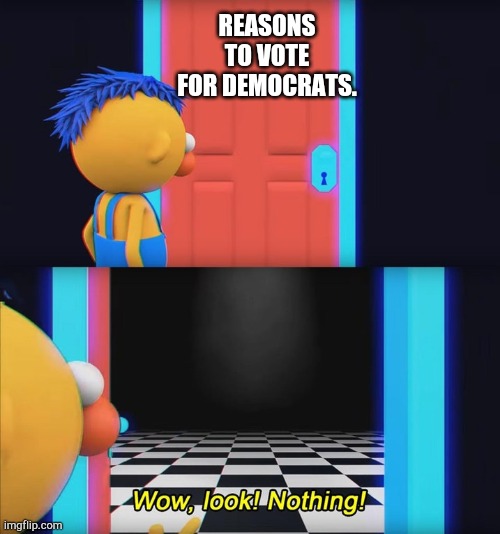 Keep America great! | REASONS TO VOTE FOR DEMOCRATS. | image tagged in wow look nothing,politics,funny,memes,democrats | made w/ Imgflip meme maker