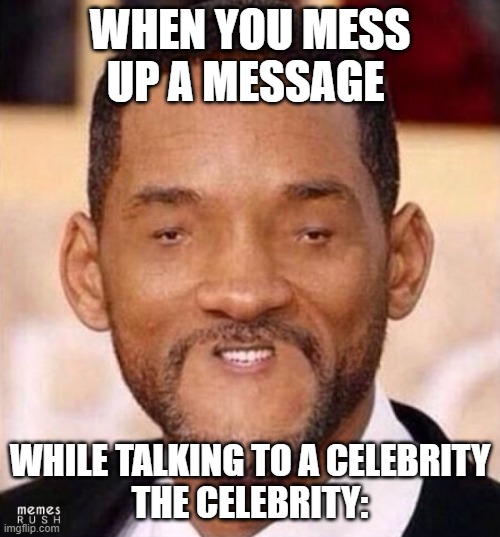 lol | WHEN YOU MESS UP A MESSAGE; WHILE TALKING TO A CELEBRITY
THE CELEBRITY: | image tagged in memes | made w/ Imgflip meme maker