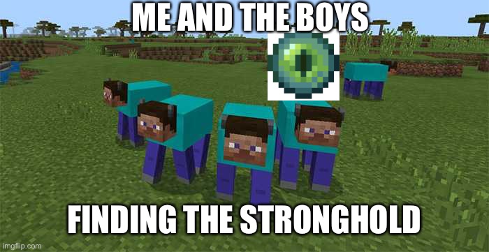 me and the boys | ME AND THE BOYS; FINDING THE STRONGHOLD | image tagged in me and the boys | made w/ Imgflip meme maker