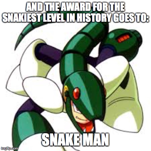 Snake Man | AND THE AWARD FOR THE SNAKIEST LEVEL IN HISTORY GOES TO:; SNAKE MAN | image tagged in megaman | made w/ Imgflip meme maker