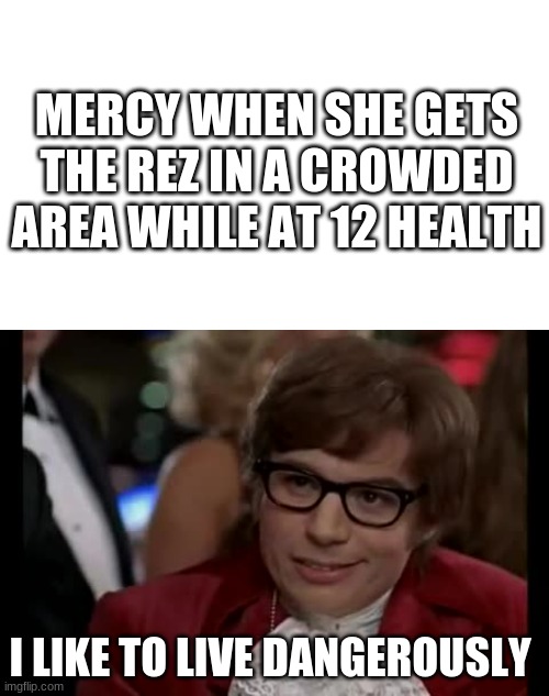 overwatch stuff | MERCY WHEN SHE GETS THE REZ IN A CROWDED AREA WHILE AT 12 HEALTH; I LIKE TO LIVE DANGEROUSLY | image tagged in memes,i too like to live dangerously,overwatch,mercy | made w/ Imgflip meme maker