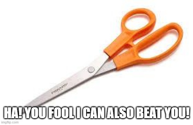 Scumbag Scissors | HA! YOU FOOL I CAN ALSO BEAT YOU! | image tagged in scumbag scissors | made w/ Imgflip meme maker