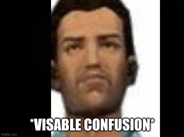 *VISABLE CONFUSION* | made w/ Imgflip meme maker