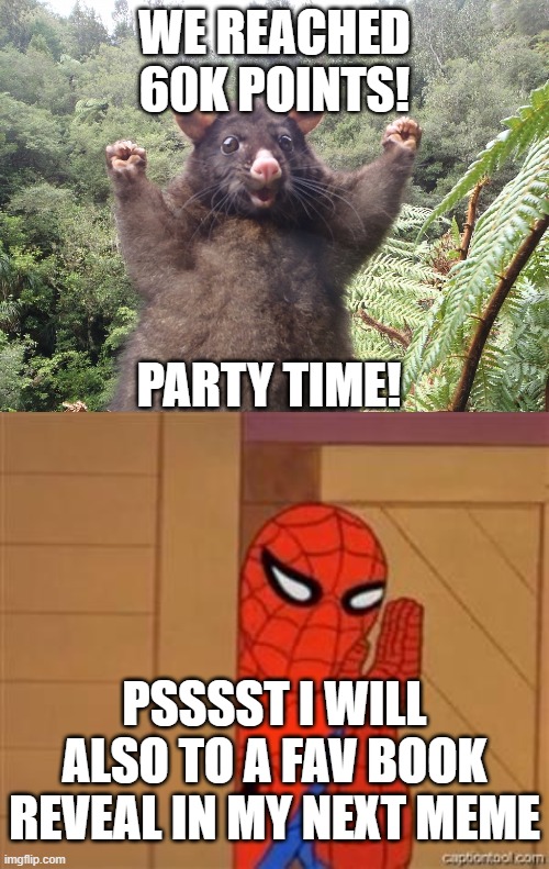 WE REACHED 60K POINTS! PARTY TIME! PSSSST I WILL ALSO TO A FAV BOOK REVEAL IN MY NEXT MEME | image tagged in psst spiderman,woohoo | made w/ Imgflip meme maker