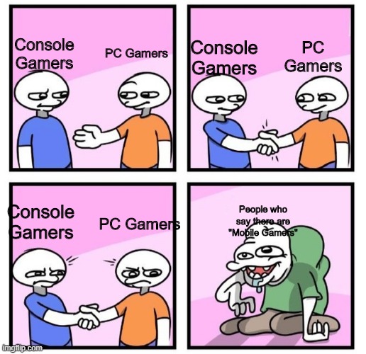 Epic-Gamer | PC Gamers; PC Gamers; Console Gamers; Console Gamers; People who say there are "Mobile Gamers"; Console Gamers; PC Gamers | image tagged in acquired taste | made w/ Imgflip meme maker