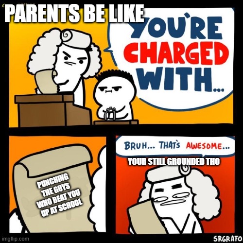 cool crimes | PARENTS BE LIKE; YOUR STILL GROUNDED THO; PUNCHING THE GUYS WHO BEAT YOU UP AT SCHOOL | image tagged in cool crimes | made w/ Imgflip meme maker