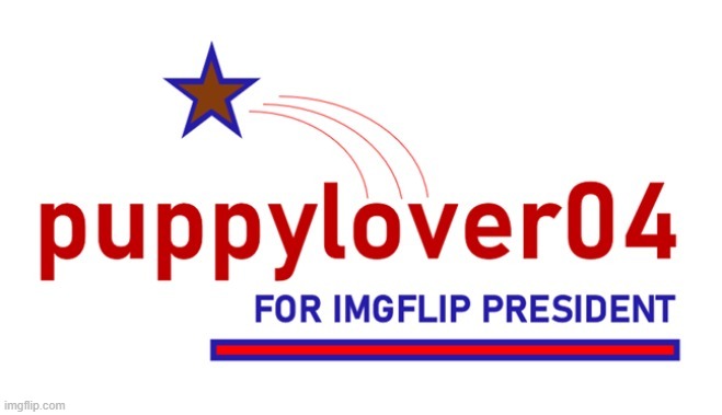 Vote puppylover04 for imgflip president! | image tagged in campaign | made w/ Imgflip meme maker