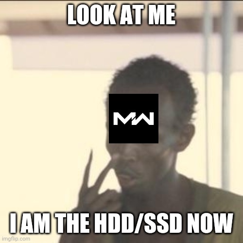 look at me | LOOK AT ME; I AM THE HDD/SSD NOW | image tagged in memes,look at me | made w/ Imgflip meme maker