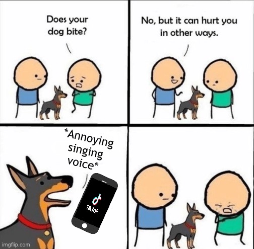 TikTok doggo | *Annoying singing voice* | image tagged in does your dog bite | made w/ Imgflip meme maker
